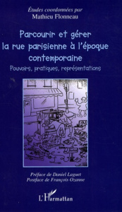 Parcourir et gérer la rue parisienne à l'époque contemporaine. Pouvoirs, pratiques et représentation - Flonneau Mathieu ; Laguet Daniel ; Ozanne François