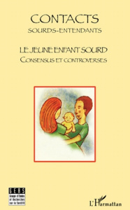 Contacts Sourds-Entendants N° 3, Mars 2007 : Le jeune enfant sourd. Consensus et controverses - Gorouben Annette ; Hugounenq Hélène ; Saint-Loup A