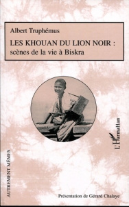 Les khouan du lion noir. Scènes de vie à Biskra - Truphémus Albert