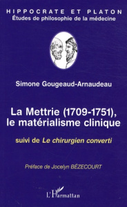 La Mettrie (1709-1751), Le matérialisme clinique. Suivi de Le chirurgien converti - Gougeaud-Arnaudeau Simone ; Bézecourt Jocelyn