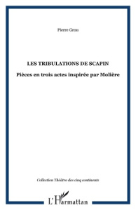 Les tribulations de Scapin. Pièce en trois actes inspirée par Molière - Grou Pierre