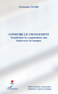 Conduire le changement. Transformer les organisations sans bouleverser les hommes - Faurie Christophe