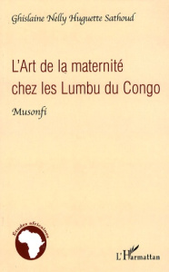 L'Art de la maternité chez les Lumbu du Congo. Musonfi - Sathoud Ghislaine Nelly Huguette