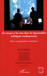 Les images et les sons dans les hypermédias artistiques contemporains. De la correspondance à la fus - Zenouda Hervé ; Barboza Pierre