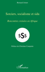Sorciers, socialisme et sida. Rencontres croisées en Afrique - Joinet Bernard ; Courpotin Christian