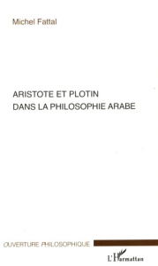 Aristote et Plotin dans la philosophie arabe - Fattal Michel