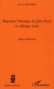 Repenser l'héritage de Jules Ferry en Afrique Noire - Nguidjol Antoine ; Klah Popo