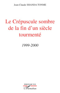 Le crépuscule sombre de la fin d'un siècle tourmenté 1999-2000 - Shanda Tonme Jean-Claude