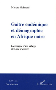 Goitre endémique et démographie en Afrique Noire. L'exemple d'un village en Côte d'Ivoire - Gaimard Maryse