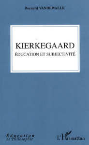 Kierkegaard éducation et subjectivité - Vandewalle Bernard