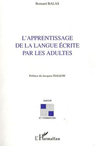 L'apprentissage de la langue écrite par les adultes - Balas Bernard ; Fijalkow Jacques