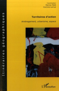 Territoires d'action. Aménagement, urbanisme, espace - Melé Patrice ; Larrue Corinne