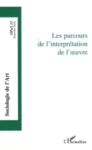 Opus - Sociologie de l'Art N° 13 : Les parcours de l'interprétation de l'oeuvre - Esquenazi Jean-Pierre ; Le Quéau Pierre ; Soldini