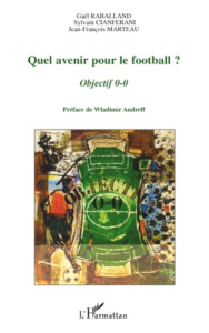 Quel avenir pour le football ? Objectif 0-0 - Raballand Gaël ; Cianferani Sylvain ; Marteau Jean