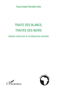 Traité des blancs, traités des noirs. Aspects méconnus et conséquences actuelles - Plumelle-Uribe Rosa Amelia