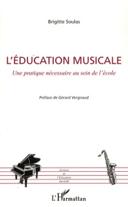 L'éducation musicale. Une pratique nécessaire au sein de l'école - Soulas Brigitte ; Vergnaud Gérard