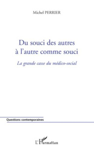 Du souci des autres à l'autre comme souci. La grande casse du médico-social - Perrier Michel