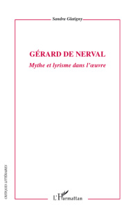 Gérard de Nerval. Mythe et lyrisme dans l'oeuvre - Glatigny Sandra