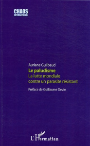Le paludisme. La lutte mondiale contre un parasite résistant - Guilbaud Auriane ; Devin Guillaume