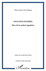 Sylvanus Olympio, père de la nation togolaise - Tété Godwin ; Boêvi Placca Joseph