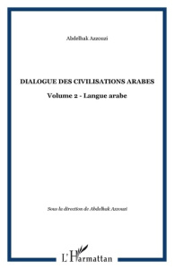 Dialogue des civilisations arabes. Volume 2 : Langue arabe - Azzouzi Abdelhak