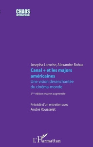 Canal   et les majors américaines. Une vision-désenchantée du cinéma-monde, 2e édition revue et augm - Laroche Josepha ; Bohas Alexandre ; Rousselet Andr