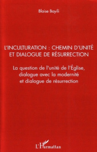 L'inculturation : chemin d'unité et dialogue de résurrection. La question de l'unité de l'Eglise, di - Bayili Blaise