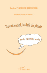 Travail social, le défi du plaisir. Paroles d'assistantes sociales - Figarede-Thomasse Patricia ; Bouquet Brigitte