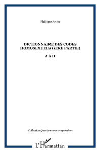 Dictionnaire des codes homosexuels. Tome 1, de A à H - Arino Philippe