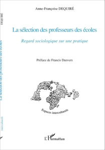 La sélection des professeurs des écoles. Regard sociologique sur une pratique - Dequiré Anne-Françoise ; Danvers Francis