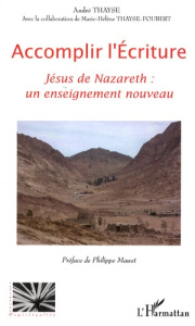 Accomplir l'Ecriture. Jésus Nazareth : un enseignement nouveau - Thayse André ; Thayse-Foubert Marie-Hélène ; Mawet
