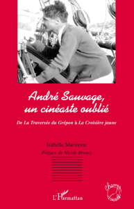 André Sauvage, un cinéaste oublié. De La traversée du Guépon à la Croisière jaune - Marinone Isabelle ; Brenez Nicole