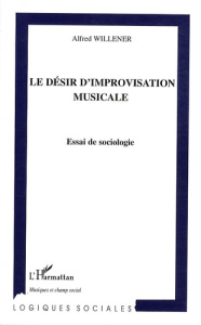 Le désir d'improvisation musicale. Essai de sociologie - Willener Alfred