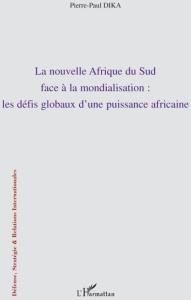 La nouvelle Afrique du Sud face à la modialisation : les défis globaux d'une puissance africaine - Dika Pierre-Paul