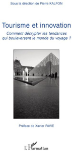 Tourisme et innovation. Comment décrypter les tendances qui bouleversent le monde du voyage ? - Kalfon Pierre ; Pavie Xavier