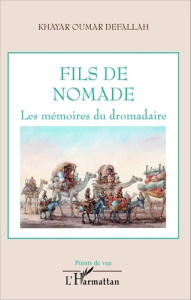 Fils de nomade. Les mémoires du dromadaire - Defallah Khayar Oumar