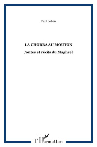 La chorba au mouton. Contes et récits du Maghreb - Cohen Paul