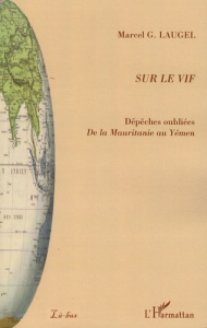 Sur le vif. Dépêches oubliées, De la Mauritanie au Yémen - Laugel Marcel