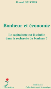 Bonheur et économie. Le capitalisme est-il soluble dans la recherche du bonheur ? - Gaucher Renaud