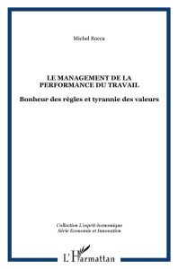 Le management de la performance au travail. Bonheur des règles et tyrannie des valeurs - Rocca Michel