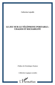 Le jeu sur le téléphone portable: usages et sociabilité - Lejealle Catherine ; Desjeux Dominique