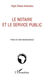 Le notaire et le service public - Amboulou Hygin Didace ; Mounguengue Fidèle