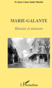 Marie-Galante. Histoire et mémoire - Lima Saint-Martin Evelyne