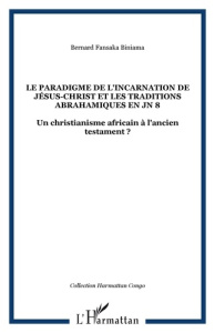 Le paradigme de l'incarnation de Jésus-Christ et les traditions abrahamiques en JN 8. Un christianis - Fansaka Biniama Bernard ; Buetubela Bulembo Paul-M