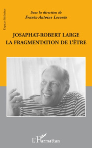Josaphat-Robert Large. La fragmentation de l'être - Leconte Frantz-Antoine