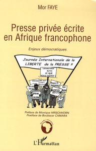 Presse privée écrite en Afrique francophone. Enjeux démocratiques - Faye Mor ; Hirschhorn Monique ; Camara Boubacar