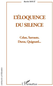 L'éloquence du silence. Celan, Sarraute, Duras et Quignard... - Boué Rachel
