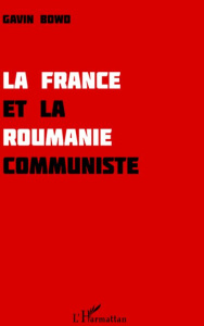 La France et la Roumanie communiste - Bowd Gavin