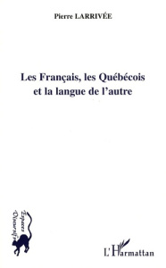Les Français, les Québécois et la langue de l'autre - Larrivée Pierre