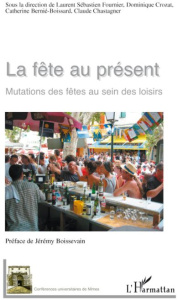 La Fête au présent. Mutations des fêtes au sein des loisirs - Fournier Laurent Sébastien ; Crozat Dominique ; Be